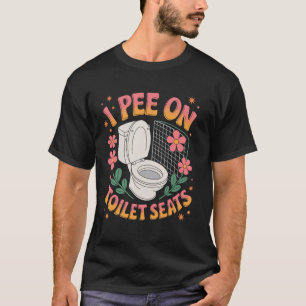 Ich pinkle auf Toilettensitze T-Shirt