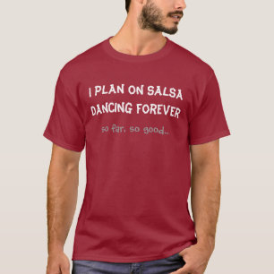 Ich plane auf der Salsa, die für immer tanzt T-Shirt