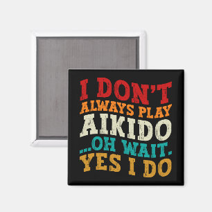 Ich praktiziere nicht immer Aikido. Oh, warten Sie Magnet