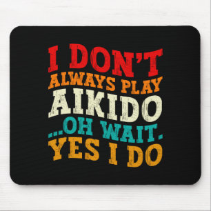 Ich praktiziere nicht immer Aikido. Oh, warten Sie Mousepad