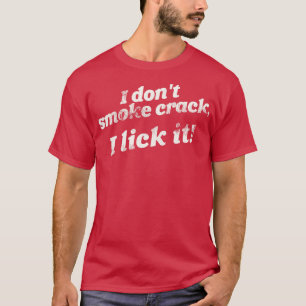 Ich rauche nicht Crack, ich lick es lustig erwachs T-Shirt