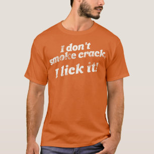 Ich rauche nicht Crack, ich lick es lustig erwachs T-Shirt