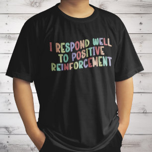 Ich reagiere gut auf positive Verstärkung lustig T-Shirt