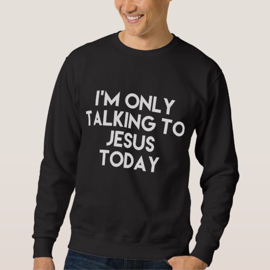 Ich rede heute nur mit Jesus lustig Sweatshirt (Vorderseite)