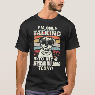 Ich rede heute nur mit meinem amerikanischen Bulld T-Shirt