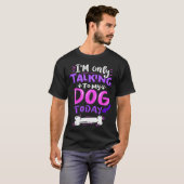 Ich rede heute nur mit meinem Hund - Geschenk für  T-Shirt (Vorne ganz)