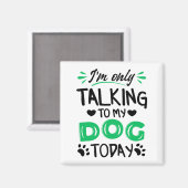 Ich rede heute nur mit meinem Hund Magnet (Vorderseite/Rückseite)