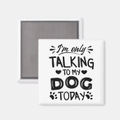 Ich rede heute nur mit meinem Hund Magnet (Vorderseite/Rückseite)