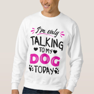 Ich rede heute nur mit meinem Hund Sweatshirt