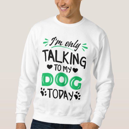 Ich rede heute nur mit meinem Hund Sweatshirt (Vorderseite)