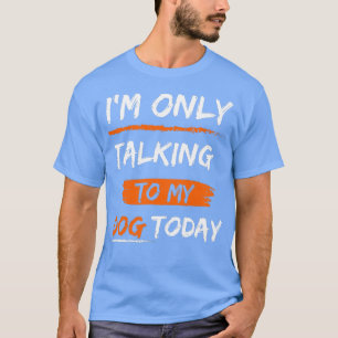 Ich rede heute nur mit meinem Hund T-Shirt