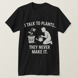 Ich rede mit Pflanzen... Sie schaffen es nie. T-Shirt