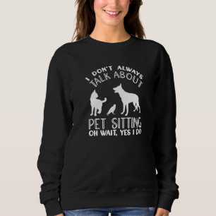Ich rede nicht immer über das Haustiersitten Haus Sweatshirt