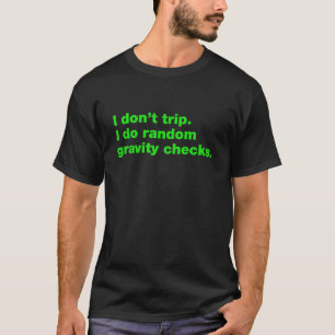 Ich reise nicht, ich mache zufällige Gravitation-K T-Shirt