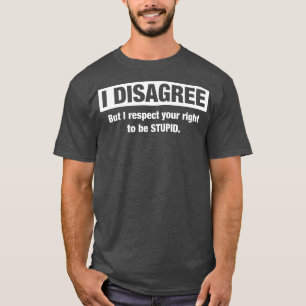 Ich respektiere Ihr Recht, stupide sarkastische So T-Shirt