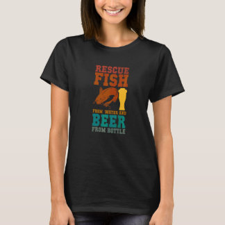 Ich rette Fische aus Wasser und Bier aus Flaschen  T-Shirt