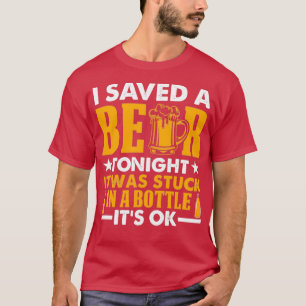 Ich Rettete heute Abend ein Bier, das in Flasche s T-Shirt