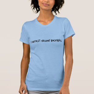Ich rieche tote Leute T-Shirt
