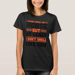 Ich rieche vielleicht wie ein Pferd, aber zumindes T-Shirt