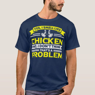 Ich rieche wie Hühnchen-Hühnchen-Bauer T-Shirt