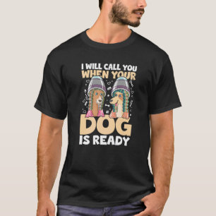 Ich rufe Sie an, wenn Ihr Hund für einen Hund bere T-Shirt