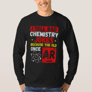 Ich sage Bad Chemistry Jokes Science Sarcasm Spaß T-Shirt