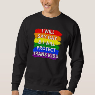 Ich sage "Gay" und werde Trans Kids Lgbtq schützen Sweatshirt