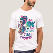 Ich sage IDK eine Menge... T-Shirt (Vorderseite)