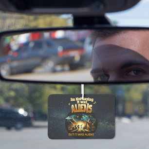 Ich sage nicht, dass es Aliens waren, aber es ware Autolufterfrischer