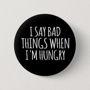 Ich sage schlechte Dinge, wenn ich Hunger habe Button