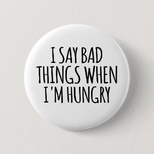 Ich sage schlechte Dinge, wenn ich Hunger habe Button