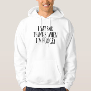Ich sage schlechte Dinge, wenn ich Hunger habe Hoodie