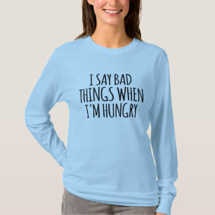 Ich sage schlechte Dinge, wenn ich hungrig bin     T-Shirt