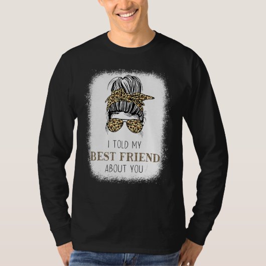 Ich sagte meinem besten Freund über dich Messy Bun T-Shirt (Vorderseite)