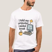 Ich sagte meinem Computer, ich brauche eine Pause T-Shirt (Vorderseite)