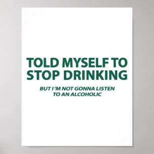 Ich sagte mir, ich solle aufhören zu trinken, aber poster