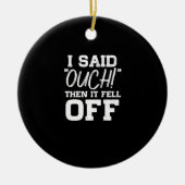 Ich sagte, Ouch dann ist es abgegangen Amputations Keramik Ornament (Vorne)