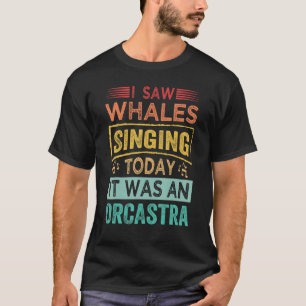 Ich sah Wale singen heute war es eine Orcastra T-Shirt
