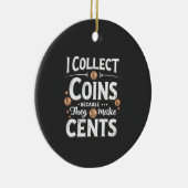 Ich sammle Münzen, weil sie einen Cents-Sammler bi Keramik Ornament (Rechts)