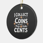 Ich sammle Münzen, weil sie einen Cents-Sammler bi Keramik Ornament (Links)