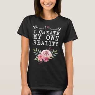 Ich schaffe meine eigene Realität Inspiration Unte T-Shirt