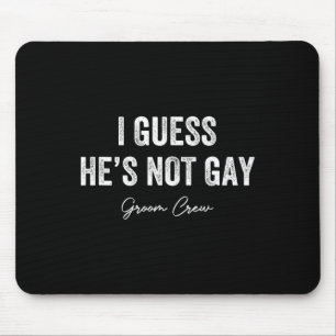 Ich schätze, er ist nicht Gay Groom Crew Bachelor Mousepad