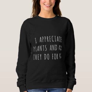 Ich schätze Pflanzen und all das, was sie für uns Sweatshirt