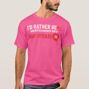 Ich schaue mir lieber meine Seifenoper an T-Shirt