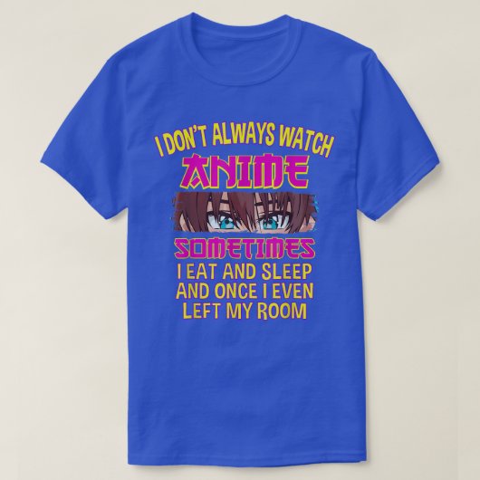 Ich schaue mir nicht immer Anime an, manchmal ist T-Shirt (Design vorne)