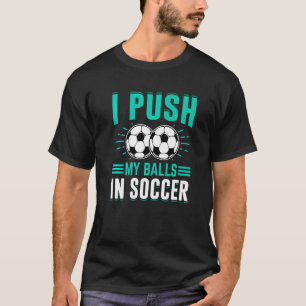Ich schiebe meine Bälle im Fußball Fußball T-Shirt