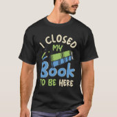 Ich schloss mein Buch, um hier zu sein Funbiblioth T-Shirt (Vorderseite)