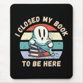 Ich schloss mein Buch, um hier zu sein Funny Ghost Mousepad (Vorne)