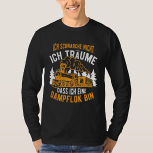 Ich Schnarche Ich nicht Träume Dampfzug Locomot T-Shirt