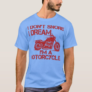 Ich schnarche nicht, ich träume, ich bin ein Motor T-Shirt
